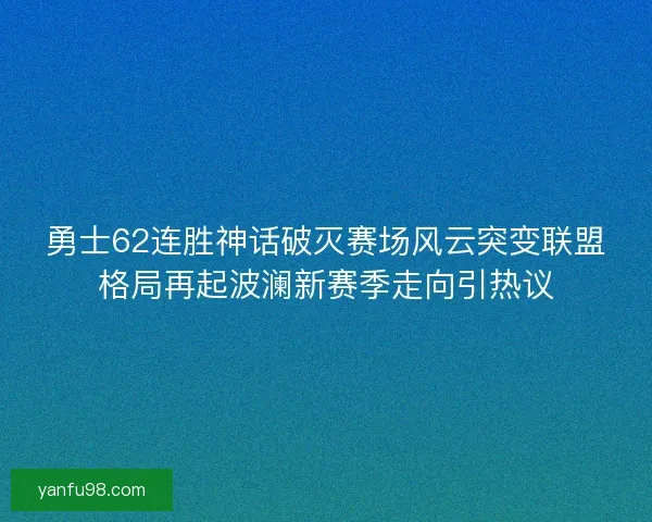 勇士62连胜神话破灭赛场风云突变联盟格局再起波澜新赛季走向引热议